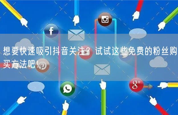 想要快速吸引抖音关注？试试这些免费的粉丝购买方法吧！